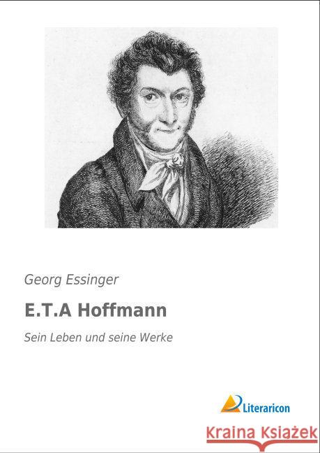 E.T.A Hoffmann : Sein Leben und seine Werke Essinger, Georg 9783956975790 Literaricon - książka