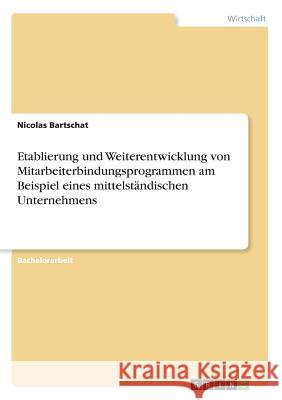 Etablierung und Weiterentwicklung von Mitarbeiterbindungsprogrammen am Beispiel eines mittelständischen Unternehmens Nicolas Bartschat 9783668596429 Grin Verlag - książka