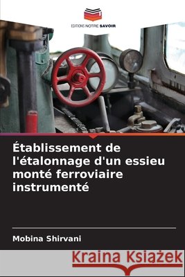 Établissement de l'étalonnage d'un essieu monté ferroviaire instrumenté Shirvani, Mobina 9786209568121 Editions Notre Savoir - książka