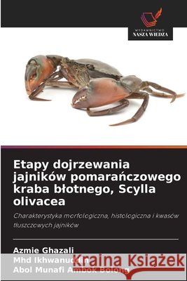 Etapy dojrzewania jajników pomaranczowego kraba blotnego, Scylla olivacea Ghazali, Azmie, Ikhwanuddin, Mhd, Ambok Bolong, Abol Munafi 9786208999339 Wydawnictwo Nasza Wiedza - książka
