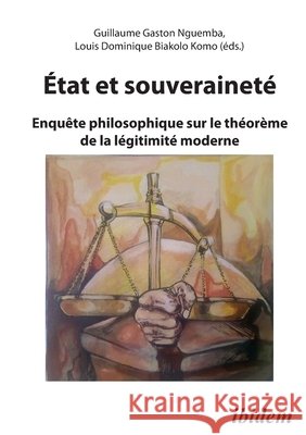 Etat et Souverainete: Enquete philosophique sur le theoreme de la legitimite moderne Guillaume Gaston Nguemba, Louis Dominique Biakolo Komo, Paul Mekontso 9783838213903 ibidem-Verlag, Jessica Haunschild u Christian - książka