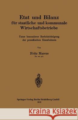 Etat Und Bilanz Für Staatliche Und Kommunale Wirtschaftsbetriebe: Unter Besonderer Berücksichtigung Der Preußischen Eisenbahnen Marcus, Fritz 9783662321805 Springer - książka