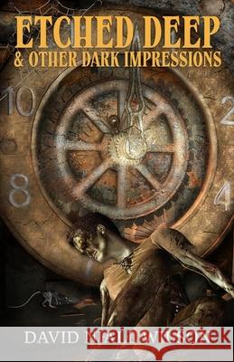 Etched Deep & Other Dark Impressions David Niall Wilson 9781637893463 Macabre Ink - książka