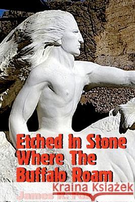 Etched in Stone Where the Buffalo Roam James R. Fox 9781503033177 Createspace - książka