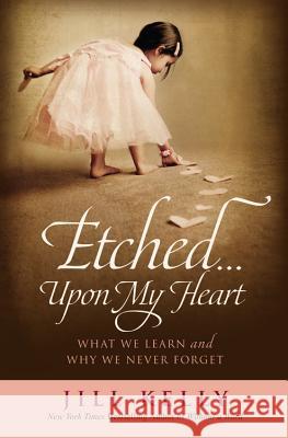 Etched...Upon My Heart: What We Learn and Why We Never Forget Jill Kelly 9781455514274  - książka