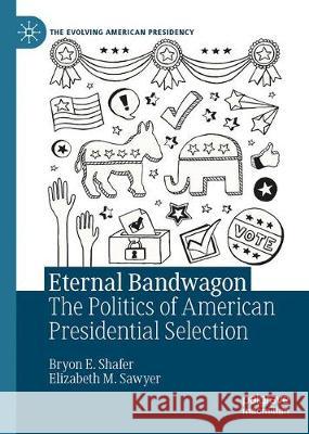 Eternal Bandwagon: The Politics of Presidential Selection Shafer, Byron E. 9783030517984 Palgrave MacMillan - książka