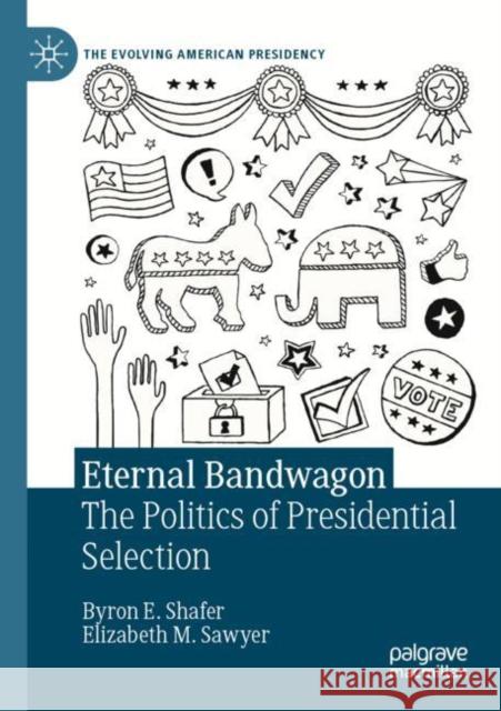 Eternal Bandwagon: The Politics of Presidential Selection Shafer, Byron E. 9783030518011 Springer International Publishing - książka