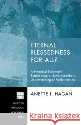 Eternal Blessedness for All?: A Historical-Systematic Examination of Schleiermacher's Understanding of Predestination Hagan, Anette I. 9781608996414 Pickwick Publications - książka