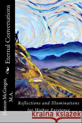Eternal Conversations: Reflections and Illuminations for Higher Existence M. a. Damon Paul McGregor 9781535543279 Createspace Independent Publishing Platform - książka