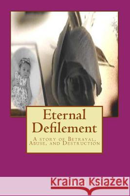 Eternal Defilement: A story of Betrayal, Abuse, and Destruction Reynold Jay, Amara 9781470181031 Createspace Independent Publishing Platform - książka