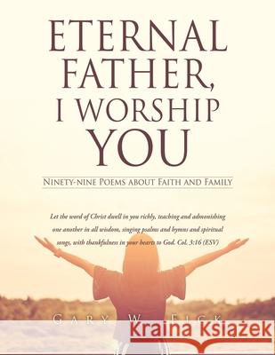 Eternal Father, I Worship You: Ninety-nine Poems about Faith and Family Fick, Gary W. 9781662832703 Xulon Press - książka