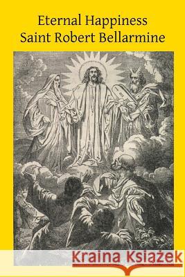 Eternal Happiness Saint Robert Bellarmine Brother Hermenegil 9781497341128 Createspace - książka