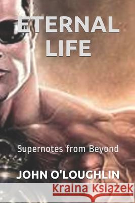 Eternal Life: Supernotes from Beyond John O'Loughlin John J. O'Loughlin John J. O'Loughlin 9781500922429 Createspace - książka