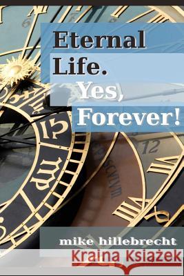 Eternal Life. Yes, Forever! Mike Hillebrecht 9780615623542 Charis Academy Publishing - książka
