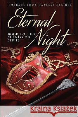 Eternal Night: Book 1 of Her Submission Series B a Rhea 9781535601917 B.A. Rhea - książka