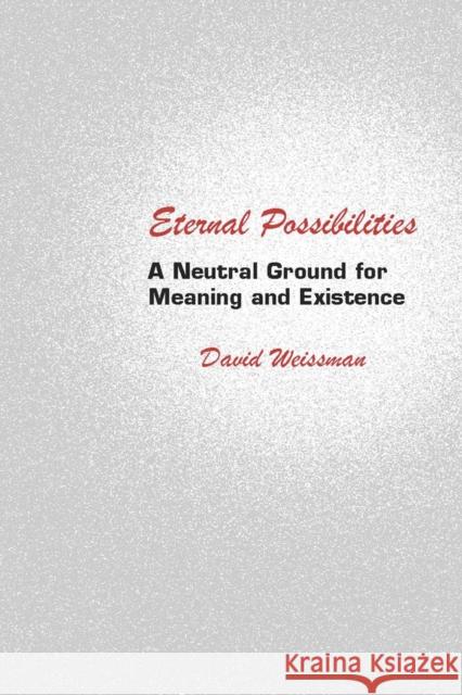 Eternal Possibilities: A Neutral Ground for Meaning and Existence David Weissman 9780809328703 Southern Illinois University Press - książka