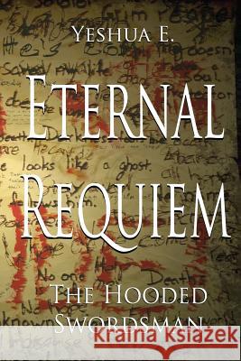 Eternal Requiem: The Hooded Swordsman Yeshua E 9781490557847 Createspace - książka