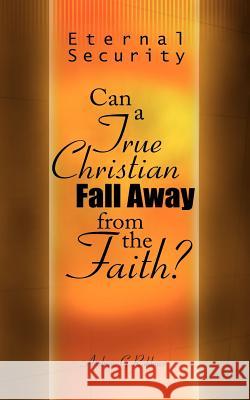 Eternal Security: Can a True Christian Fall Away from the Faith? Robbins, Andrew G. 9781425901233 Authorhouse - książka
