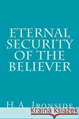 Eternal Security of the Believer H. a. Ironside 9781497561434 Createspace - książka