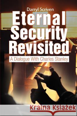 Eternal Security Revisited: A Dialogue With Charles Stanley Scriven, Darryl 9780595311286 iUniverse - książka