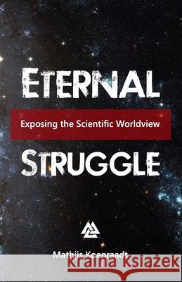 Eternal Struggle: Exposing the Scientific Worldview Mathijs Koenraadt 9781699852484 Independently Published - książka