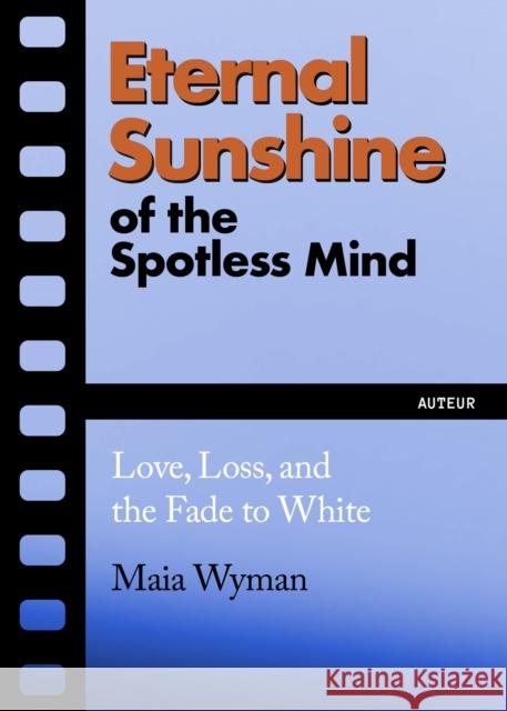 Eternal Sunshine of the Spotless Mind: Love, Loss and the Fade to White Maia Wyman 9781632461735 Ig Publishing - książka