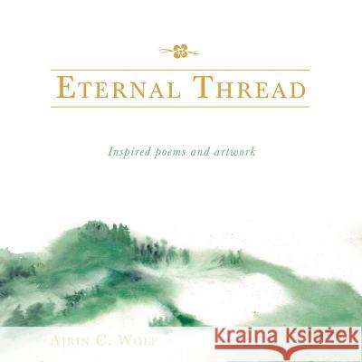 Eternal Thread: Inspired poems and artwork Wolf, Airin C. 9781504339384 Balboa Press - książka