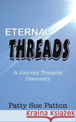 Eternal Threads: A Journey Towards Discovery Patton, Patty Sue 9781420833515 Authorhouse - książka