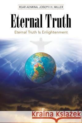 Eternal Truth: Eternal Truth Is Enlightenment Rear Admiral Joseph H. Miller 9781512712872 WestBow Press - książka