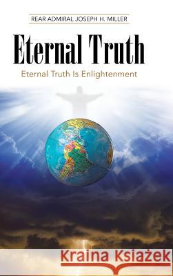 Eternal Truth: Eternal Truth Is Enlightenment Rear Admiral Joseph H. Miller 9781512712889 WestBow Press - książka
