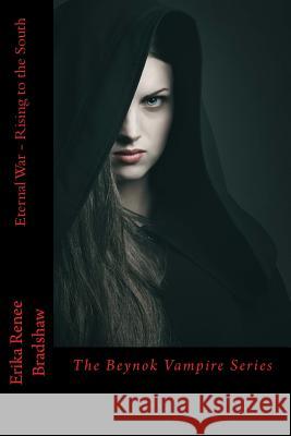 Eternal War Rising to the South: The Beynok Vampire Series Erika Renee Bradshaw 9781516868254 Createspace - książka