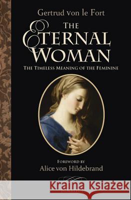 Eternal Woman: The Timeless Meaning of the Feminine Von Le Fort, Gertrud 9781586172985 Ignatius Press - książka