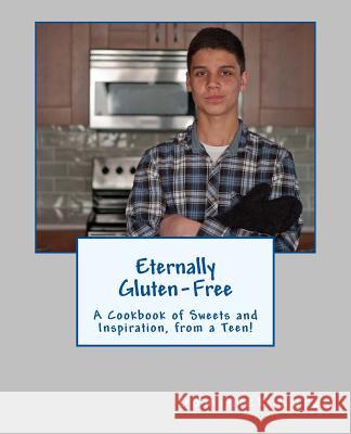 Eternally Gluten-Free: A Cookbook of Sweets and Inspiration, from a Teen! Dominick Cura 9781499313345 Createspace - książka