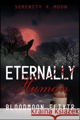 Eternally Human: Bloodmoon Elixir Serenity K. Moon 9781514846681 Createspace - książka