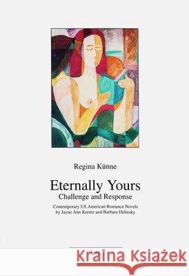 Eternally Yours - Challenge and Response: Contemporary Us American Romance Novels by Jayne Ann Krentz and Barbara Delinsky Regina Kunne   9783643906045 Lit Verlag - książka
