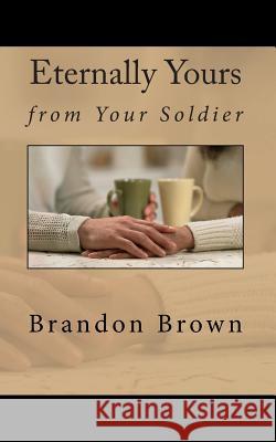 Eternally Yours from Your Soldier MR Brandon I. Brown Mrs Corry a. Brown 9781453758328 Createspace - książka