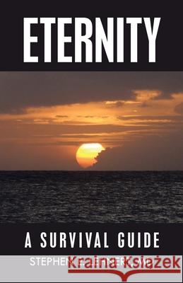 Eternity: A Survival Guide Stephen E Lehnert, MD 9781973696377 WestBow Press - książka