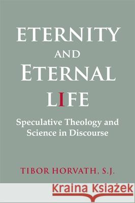 Eternity and Eternal Life: Speculative Theology and Science in Discourse Tibor Horvath 9781554584970 Wilfrid Laurier University Press - książka