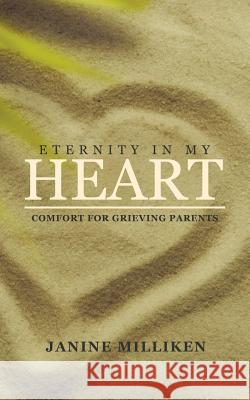 Eternity in My Heart: Comfort for Grieving Parents Janine Milliken 9781512796810 WestBow Press - książka