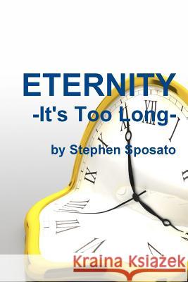 Eternity: It's Too Long! Stephen Sposato 9781312951709 Lulu.com - książka