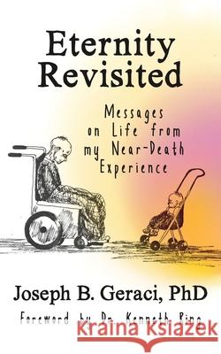 Eternity Revisited: Messages on Life from my Near-Death Experience Joseph B. Geraci 9781786771711 White Crow Books - książka