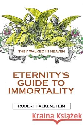 Eternity's Guide to Immortality: They Walked in Heaven Robert Falkenstein 9781664254152 WestBow Press - książka