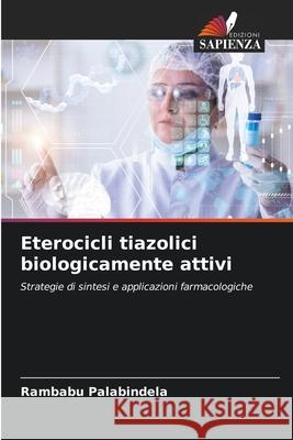 Eterocicli tiazolici biologicamente attivi Palabindela, Rambabu 9786209158629 Edizioni Sapienza - książka