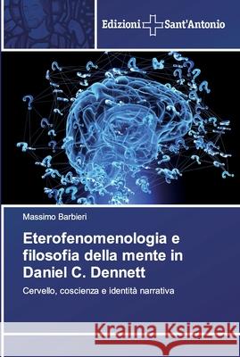 Eterofenomenologia e filosofia della mente in Daniel C. Dennett Barbieri, Massimo 9786138392521 Edizioni Sant' Antonio - książka