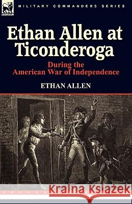 Ethan Allen at Ticonderoga During the American War of Independence Ethan Allen 9780857062680 Leonaur Ltd - książka
