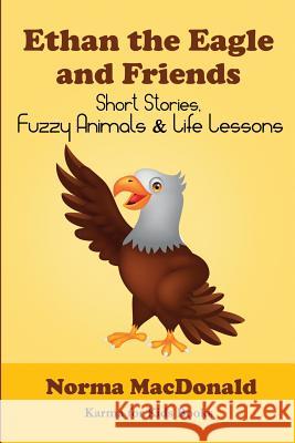 Ethan the Eagle and Friends: Short Stories, Fuzzy Animals and Life Lessons Norma MacDonald 9780984932283 Find Your Way Publishing, Incorporated - książka