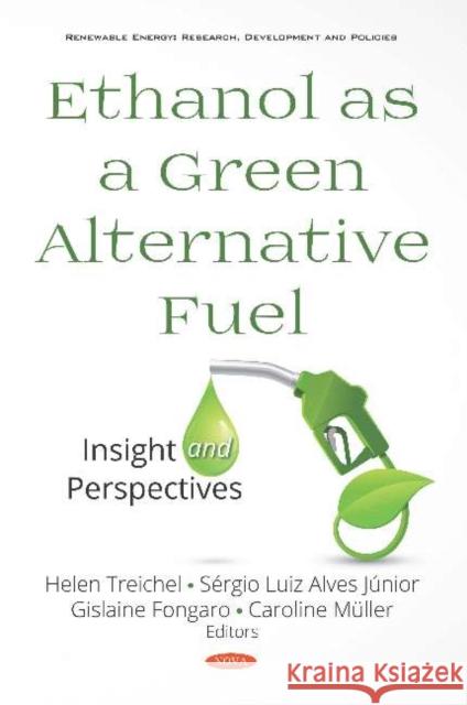 Ethanol as a Green Alternative Fuel: Insight and Perspectives: Insight and Perspectives Helen Treichel Sergio Luiz Alves Junior Gislaine Fongaro 9781536157192 Nova Science Publishers Inc - książka