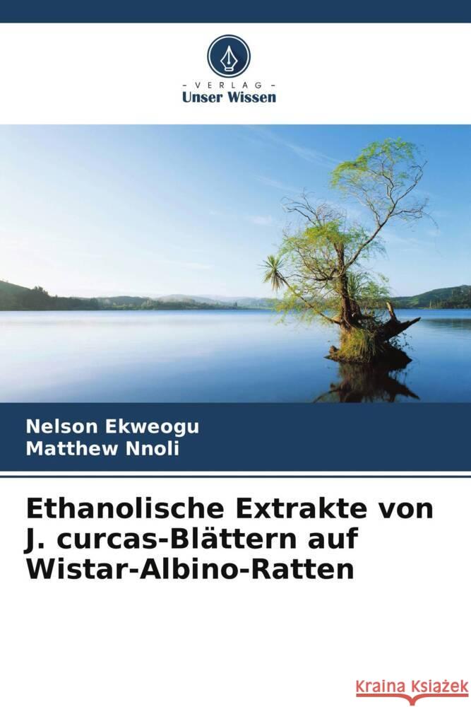 Ethanolische Extrakte von J. curcas-Bl?ttern auf Wistar-Albino-Ratten Nelson Ekweogu Matthew Nnoli 9786208590451 Verlag Unser Wissen - książka