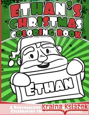 Ethan's Christmas Coloring Book: Personalized Name Coloring Book Celebrating the Christmas Holiday Ethan Books 9781540309778 Createspace Independent Publishing Platform - książka