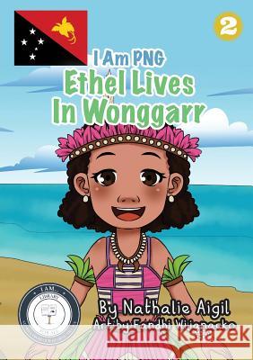 Ethel Lives In Wonggarr: I Am PNG Nathalie Aigil, Fandhi Wijanarko 9781925863321 Library for All - książka